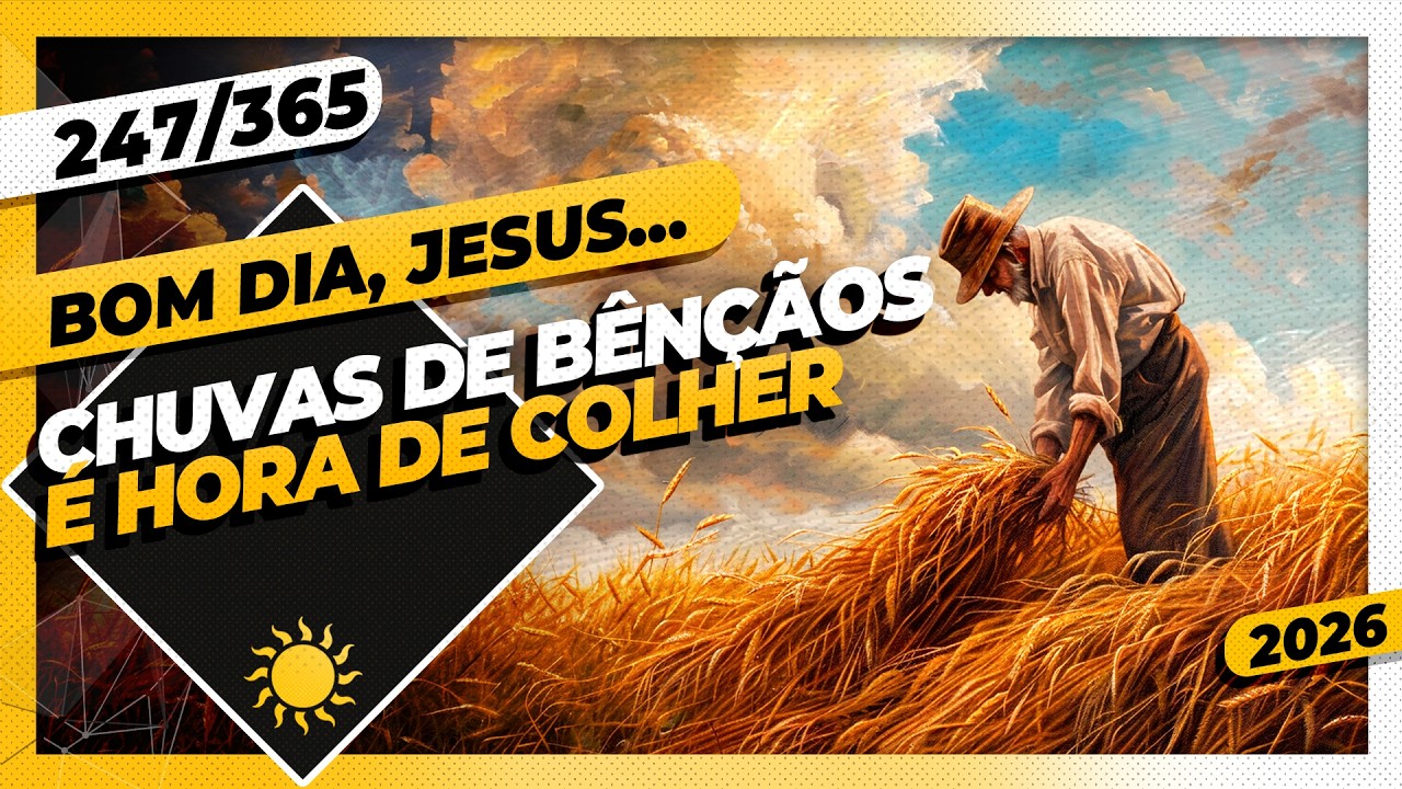 CHUVAS DE BÊNÇÃOS: É HORA DE COLHER - Bom dia, Jesus! 247/365 (2026)