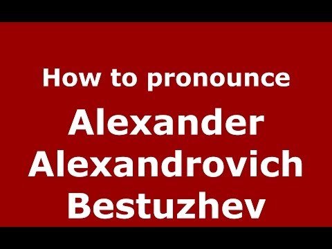 How to pronounce Alexander Alexandrovich Bestuzhev (Russian/Russia) - PronounceNames.com