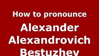 How to pronounce Alexander Alexandrovich Bestuzhev