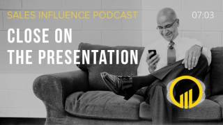 SIP #096 - Close On The Presentation - Sales Influence Podcast #SIP