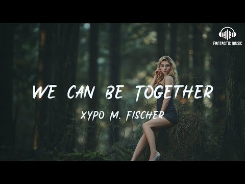 XYPO M. Fischer - We Can Be Together [ lyric ]