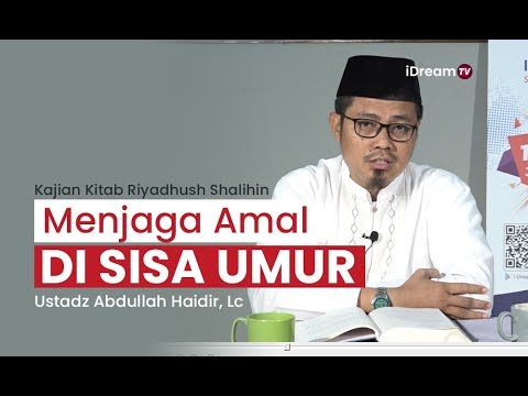 Riyadhush Shalihin : Menjaga Amal di Sisa Umur | Ustadz Abdullah Khaidir, Lc
