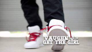 Vaughn J - Get The Girl ♫