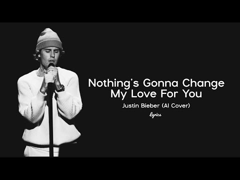 Nothing's Gonna Change My Love For You Lyrics - Justin Bieber (AI Cover)