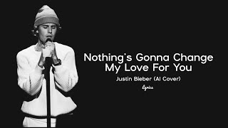 Nothing&#39;s Gonna Change My Love For You Lyrics - Justin Bieber (AI Cover)