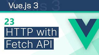 #23 - HTTP Requests (with Fetch API) - Vue 3 Tutorial