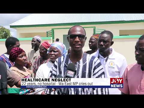 Healthcare neglect: 22 years, no hospital - Wa East MP, Dr. Godfred Seidu Jasaw cries out.