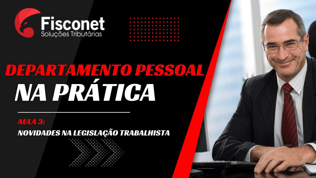 DEPARTAMENTO PESSOAL NA PRÁTICA - AULA 3: NOVIDADES NA LEGISLAÇÃO TRABALHISTA