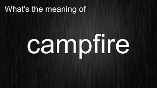 What's the meaning of campfire, How to pronounce campfire