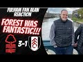Forest was outstanding￼| Forest 3-1 Fulham | Fulham fan Alan reaction