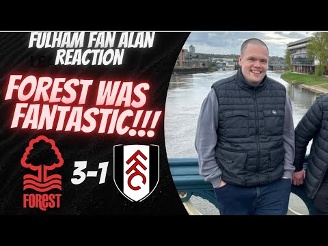 Forest was outstanding￼| Forest 3-1 Fulham | Fulham fan Alan reaction