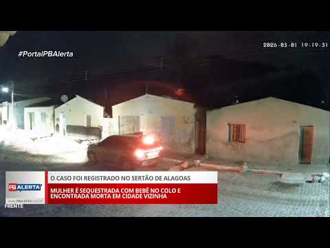 mulher é sequestrada com bebê no colo e encontrada morta em cidade vizinha