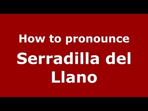 How to pronounce Serradilla del Llano (Spanish/Spain) - PronounceNames.com