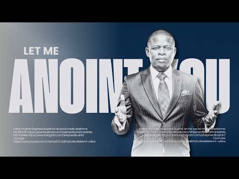LET ME ANOINT YOU | PROPHET SHEPHERD BUSHIRI