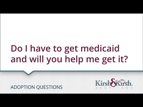 Adoption Questions: Do I have to get medicaid and will you help me get it?