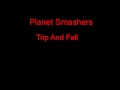 Planet Smashers Trip And Fall + Lyrics