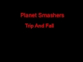 Planet Smashers Trip And Fall + Lyrics