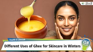 Different Uses of Ghee for Skincare in Winters and Its Benefits