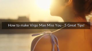 How to make Virgo Man Miss You - 5 Great Tips!