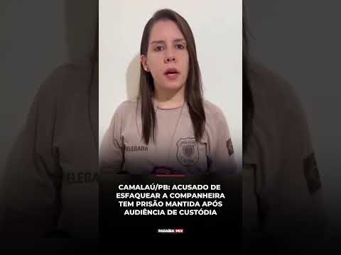 CAMALAÚ/PB: ACUSADO DE ESFAQUEAR A COMPANHEIRA TEM PRISÃO MANTIDA APÓS AUDIÊNCIA DE CUSTÓDIA