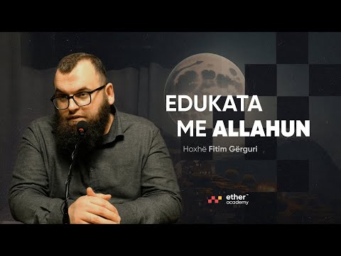 Edukata me Allahun - Hoxhë Fitim Gërguri