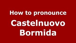 How to pronounce Castelnuovo Bormida