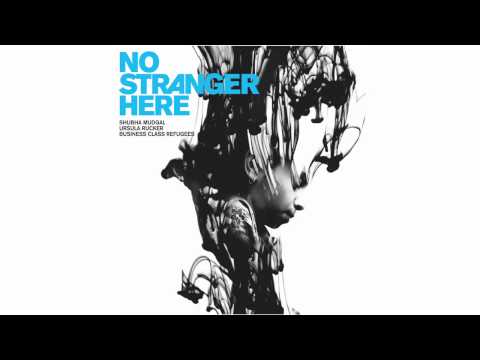 "A Stranger Here" - No Stranger Here - Shubha Mudgal, Ursula Rucker, Business Class Refugess