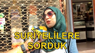 SURİYELİLERE SORDUK : TÜRKİYEDEN MEMNUN MUSUNU