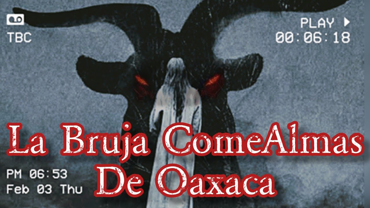 LA BRUJA COMEALMAS DE OAXACA | SUCESO REAL