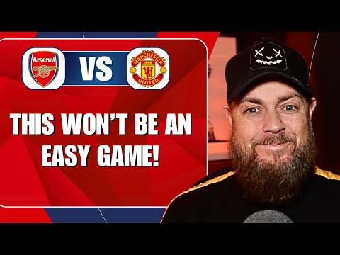 This Won't Be An Easy Game | Arsenal v Man United | Preview & Predicted Lineup
