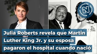 Julia Roberts revela que Martin Luther King Jr. y su esposa pagaron el hospital cuando nació