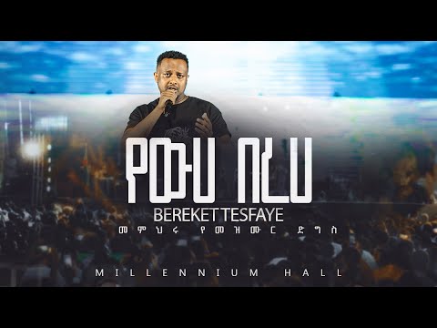 7 Yeweha Bereha በረከት ተስፋዬ Bereket Tesfaye መምህሩ የመዝሙር ድግስ በሚሊኒየም አዳራሽ የውሃ በረሃ Live Concert