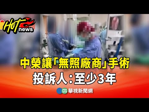 幫醫師代刀？中榮讓「無照廠商」手術　投訴人：至少3年