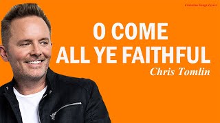 O Come All Ye Faithfull with lyrics - Chris Tomlin - New Christian Worship Songs Lyrics