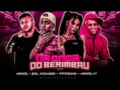 BIEL XCAMOSO E MC MENOR FEAT. MC PIPOKINHA E MENOR MT - NA ONDA DO BERIMBAU - REMIX BREGA FUNK