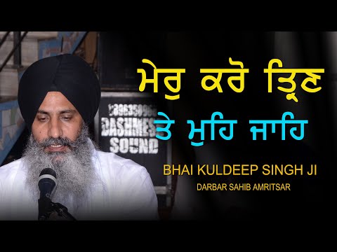 ਮੇਰੁ ਕਰੋ ਤ੍ਰਿਣ ਤੇ ਮੁਹਿ ਜਾਹਿ | Mer Karo Trin Te Mohe Jaye | Bhai Kuldeep Singh Ji Sri Darbar Sahib