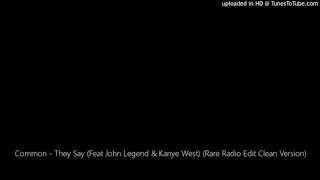 Common - They Say (Feat John Legend &amp; Kanye West) (Rare Radio Edit Clean Version)