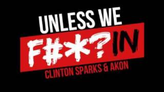 Akon &amp; Clinton Sparks - Unless We Fuckin  [New Song 2011]