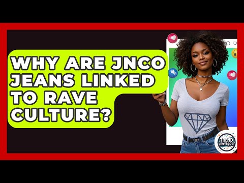 Why Are JNCO Jeans Linked To Rave Culture? - Trend Unwrapper