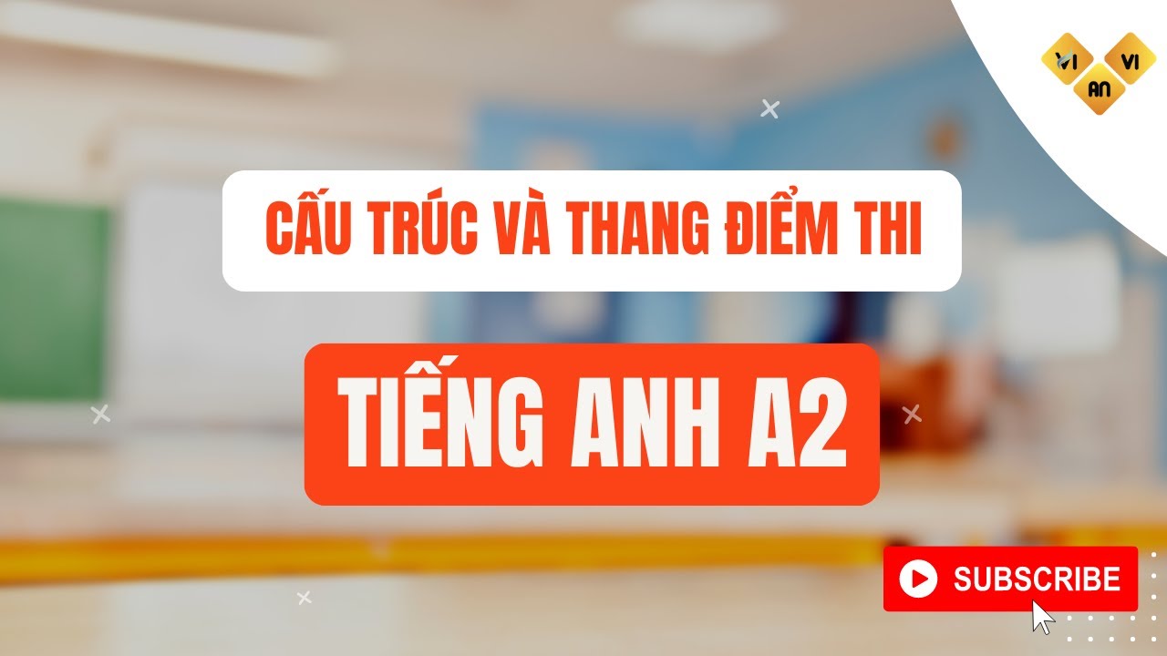 Học Cấu trúc và thang điểm bài thi chứng chỉ tiếng Anh A2 - Ôn thi Vstep B1 B2