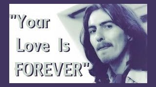 "Your Love Is Forever" (Lyrics) 💖 GEORGE HARRISON ॐ The Title Says It All