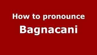 How to pronounce Bagnacani