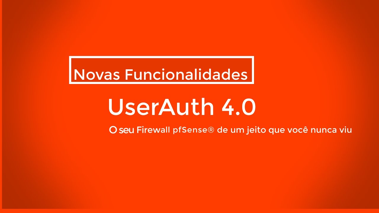 UserAuth 4.0: Recursos Avançados de Controle para o pfSense®