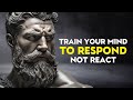 Train Your Mind To RESPOND Not REACT Stoic Philosophy