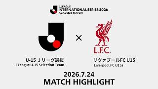 【ハイライト】Ｊリーグインターナショナルシリーズ2026 アカデミーマッチ｜U-15 Ｊリーグ選抜 vs リヴァプールFC U15