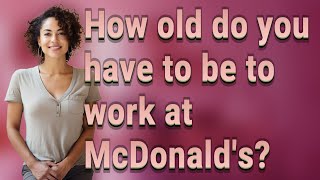 How old do you have to be to work at McDonald's