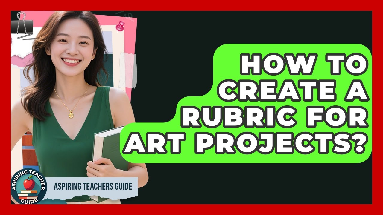 How To Create A Rubric For Art Projects? - Aspiring Teacher Guide