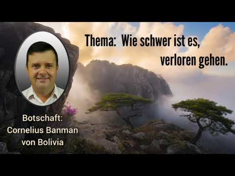 Botschaft: Cornelius Banman von Bolivia - Thema: Wie schwer ist es, verloren gehen.
