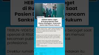 HEBOH! AKSI NYELENEH Nakes Joget di Ruang Operasi Saat Pasien Ditangani, Terancam Sanksi