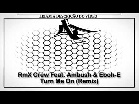 RmX Crew Feat. Ambush & Eboh-E - Turn Me On (Remix)